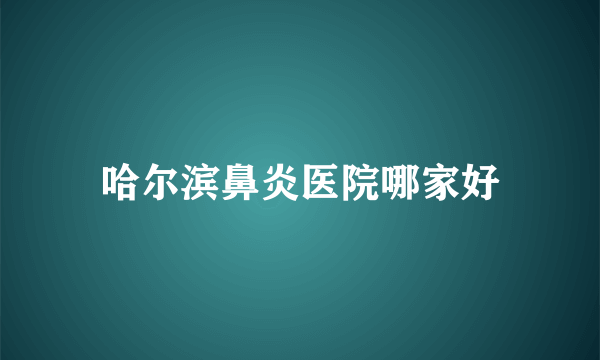 哈尔滨鼻炎医院哪家好