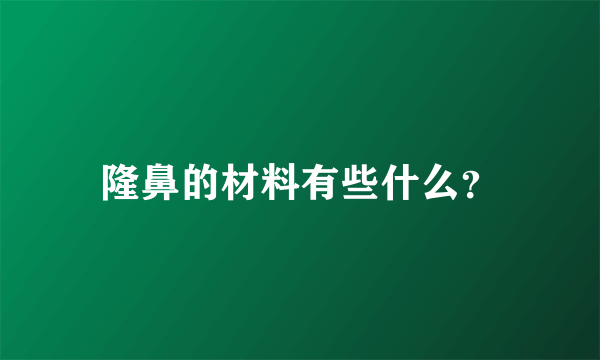 隆鼻的材料有些什么？