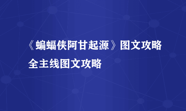 《蝙蝠侠阿甘起源》图文攻略 全主线图文攻略