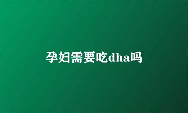 孕妇需要吃dha吗