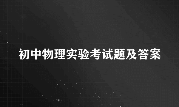 初中物理实验考试题及答案