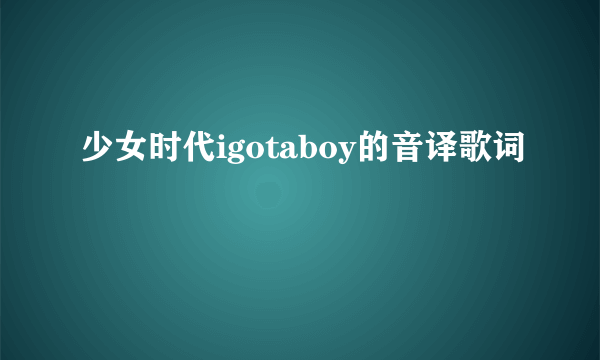 少女时代igotaboy的音译歌词