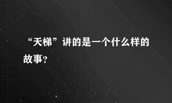 “天梯”讲的是一个什么样的故事？