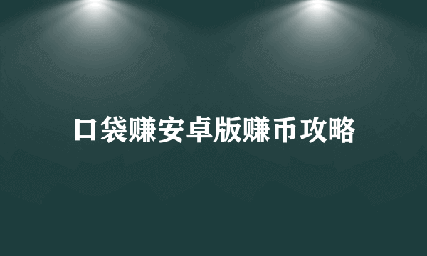 口袋赚安卓版赚币攻略