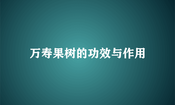 万寿果树的功效与作用