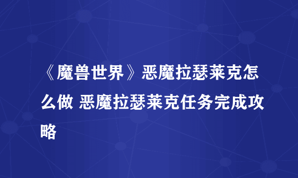 《魔兽世界》恶魔拉瑟莱克怎么做 恶魔拉瑟莱克任务完成攻略