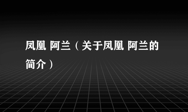 凤凰 阿兰（关于凤凰 阿兰的简介）