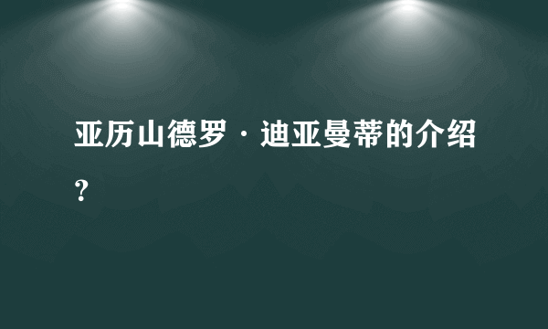 亚历山德罗·迪亚曼蒂的介绍？