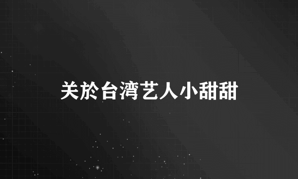 关於台湾艺人小甜甜