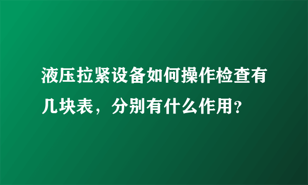 液压拉紧设备如何操作检查有几块表，分别有什么作用？