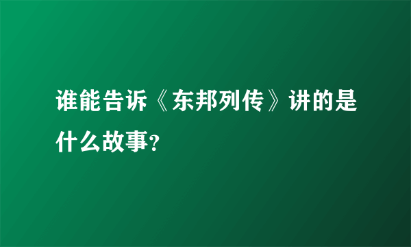 谁能告诉《东邦列传》讲的是什么故事？