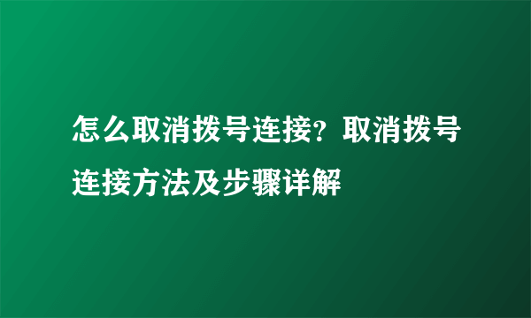 怎么取消拨号连接？取消拨号连接方法及步骤详解