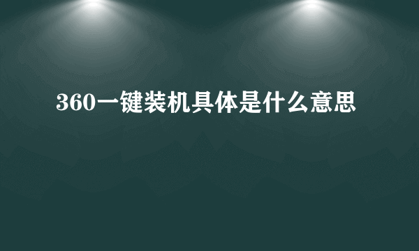 360一键装机具体是什么意思