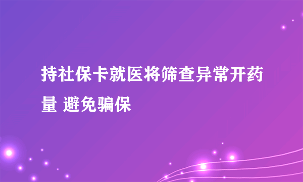 持社保卡就医将筛查异常开药量 避免骗保