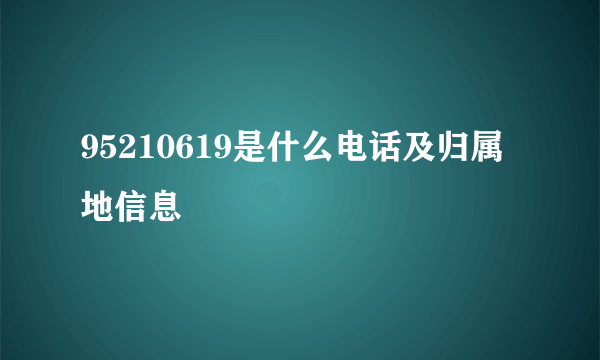 95210619是什么电话及归属地信息