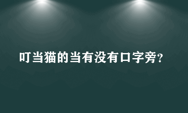 叮当猫的当有没有口字旁？