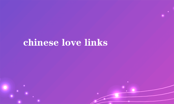 chinese love links