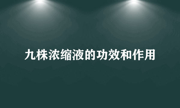 九株浓缩液的功效和作用