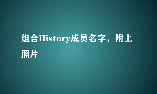 组合History成员名字，附上照片