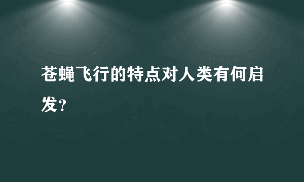 苍蝇飞行的特点对人类有何启发？