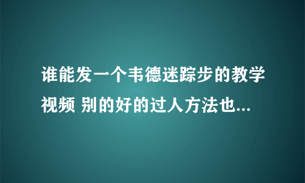 谁能发一个韦德迷踪步的教学视频 别的好的过人方法也行 实用点的