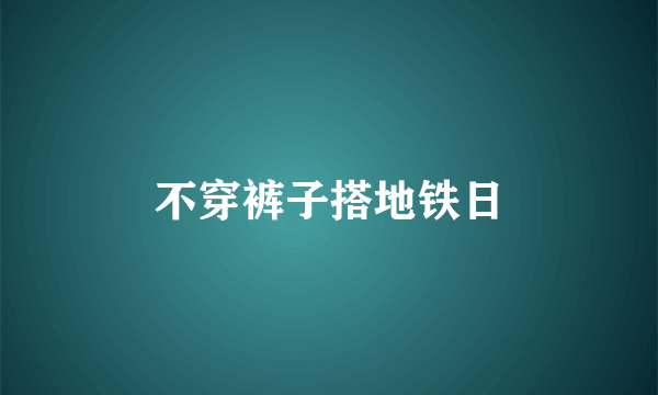 不穿裤子搭地铁日