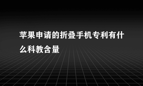 苹果申请的折叠手机专利有什么科教含量