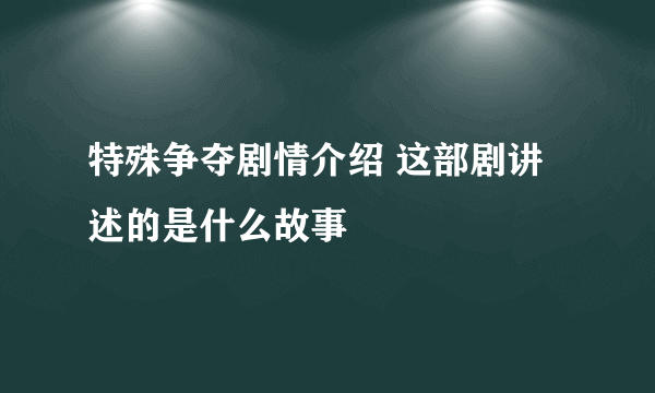 特殊争夺剧情介绍 这部剧讲述的是什么故事