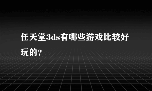 任天堂3ds有哪些游戏比较好玩的？