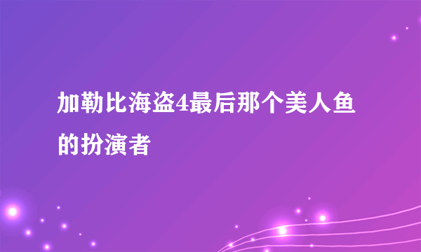 加勒比海盗4最后那个美人鱼的扮演者