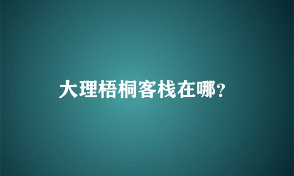 大理梧桐客栈在哪？