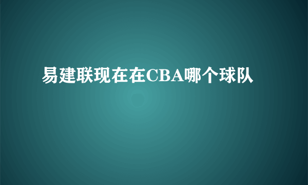 易建联现在在CBA哪个球队