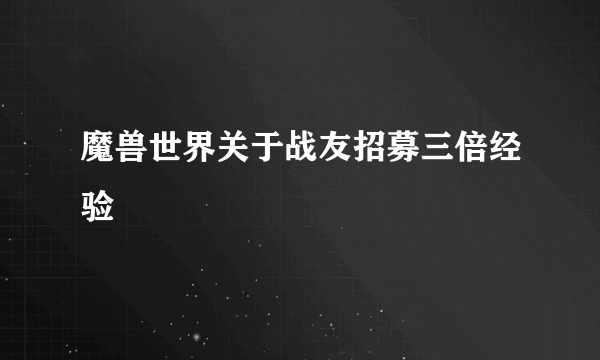 魔兽世界关于战友招募三倍经验