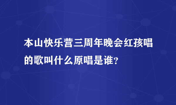 本山快乐营三周年晚会红孩唱的歌叫什么原唱是谁？