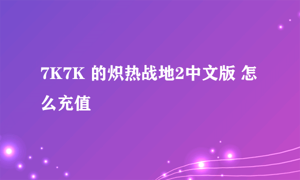 7K7K 的炽热战地2中文版 怎么充值