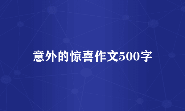 意外的惊喜作文500字