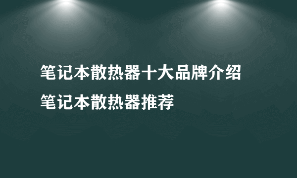 笔记本散热器十大品牌介绍 笔记本散热器推荐