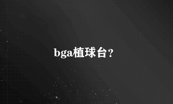 bga植球台？