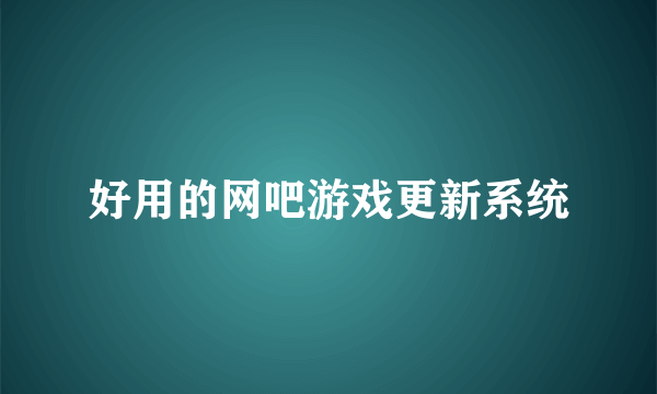 好用的网吧游戏更新系统