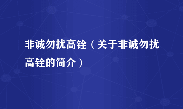 非诚勿扰高铨（关于非诚勿扰高铨的简介）