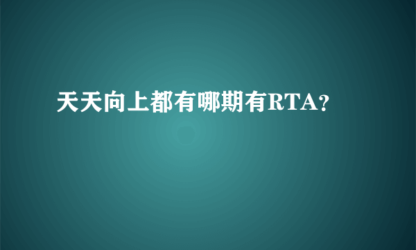 天天向上都有哪期有RTA？