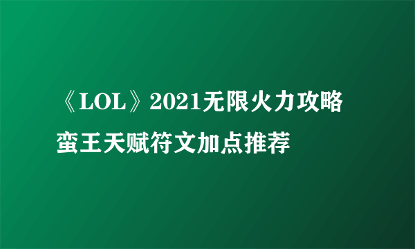 《LOL》2021无限火力攻略 蛮王天赋符文加点推荐