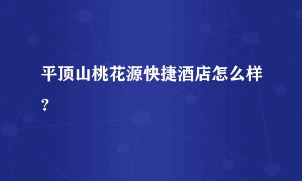 平顶山桃花源快捷酒店怎么样？