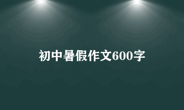 初中暑假作文600字