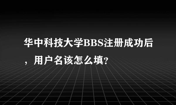 华中科技大学BBS注册成功后，用户名该怎么填？