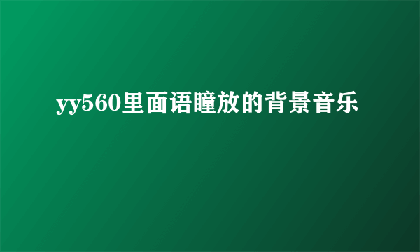 yy560里面语瞳放的背景音乐