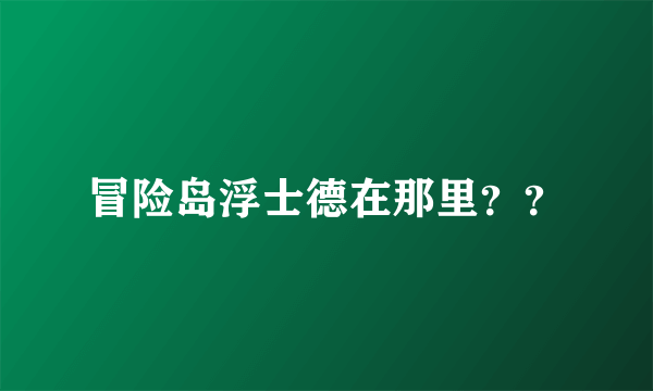 冒险岛浮士德在那里？？