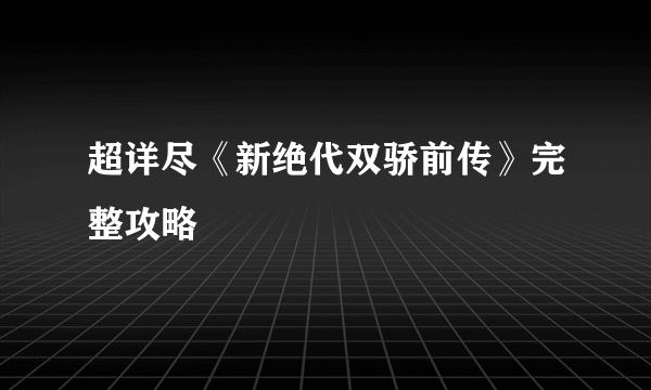 超详尽《新绝代双骄前传》完整攻略