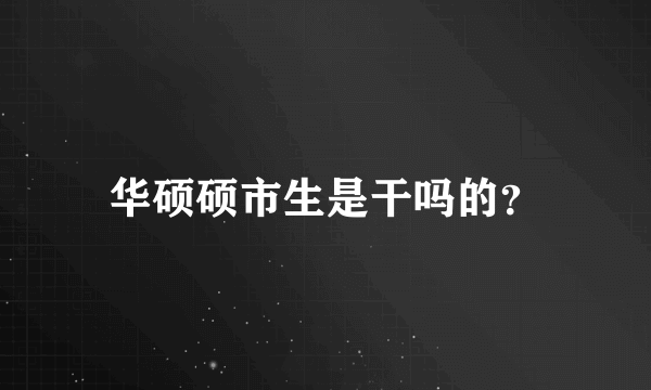 华硕硕市生是干吗的？