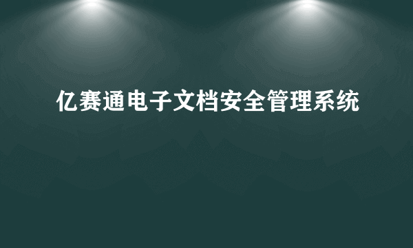 亿赛通电子文档安全管理系统